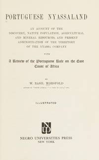 Portuguese Nyassaland: An Account of the Discovery, Native Population, Agricultural and Mineral...