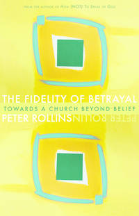 The Fidelity of Betrayal: Towards a Church Beyond Belief