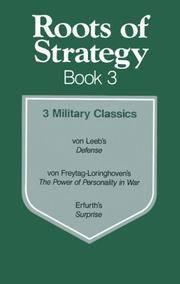 Roots of Strategy Book 3: 3 Military Classics. von Leeb's Defense, von Freytag-Loringhoven's The Power of Personality in War, Erfurth's Surprise