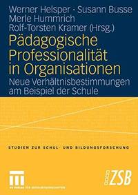Pädagogische Professionalität in Organisationen: Neue Verhältnisbestimmungen am Beispiel der...