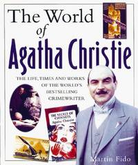 The World of Agatha Christie : The Life, Times and Works of the World&#039;s Bestselling Crime Writer by Martin Fido - 1999