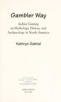 Gambler Way: Indian Gaming In Mythology, History and Archaeology in North America