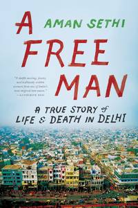 A Free Man : A True Story of Life and Death in Delhi