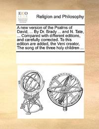 A New Version of the Psalms of David, ... by Dr. Brady ... and N. Tate, ... Compared with...