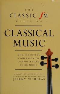 The Classic Fm Guide to Classical Music: The Essential Companion to Composers and Their Music