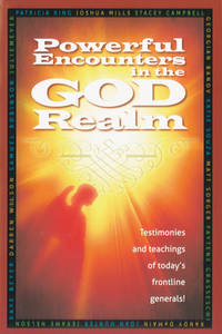 Powerful Encounters in the God Realm : Testimonies and Teachings of Today's Frontline Generals!