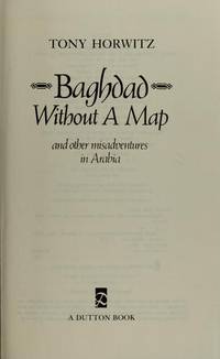 Baghdad without a Map and Other Misadventures in Arabia by Tony Horwitz - March 1991