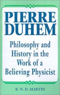 Pierre Duhem: Philosophy and History in the Work of a Believing Physicist