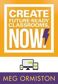 Create Future-Ready Classrooms, Now! (Technology-Rich Strategies for Formative Assessment:...