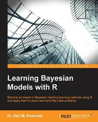 Learning Bayesian Models With R: Become an Expert in Bayesian Machine Learning Methods Using R...