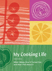 My Cooking Life: What I Made, How It Turned Out, and How I Felt about It (Gifts for Cooks)