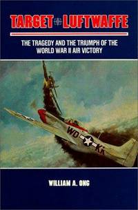 Target Luftwaffe - The Tragedy and the Triumph of World War II Air Victory by Ong, William A