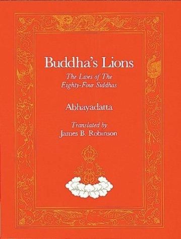 Buddha's Lions: The Lives of the Eighty-Four Siddhas (Caturasiti-siddha-pravrtti).