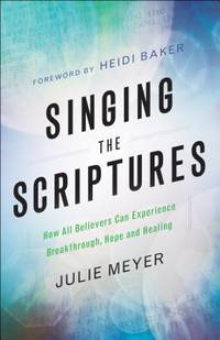 Singing the Scriptures: How All Believers Can Experience Breakthrough, Hope and