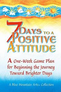 7 Days To A Positive: A One-week Game Plan For Beginning The Journey Toward Brighter Days