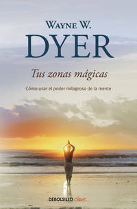 Tus zonas mágicas. Cómo usar el poder milagroso de la mente / Real Magic. Creati ng Miracles in...