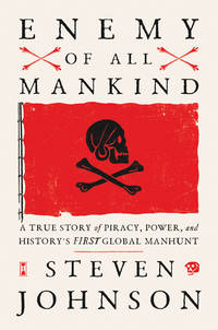 Enemy of All Mankind: A True Story of Piracy, Power, and History's First Global Manhunt
