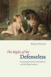 The Rights of the Defenseless: Protecting Animals and Children in Gilded Age America