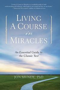 Living a Course in Miracles: An Essential Guide to the Classic Text
