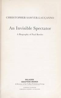 An Invisible Spectator. A Biography of Paul Bowles by Sawyer-Laucanno, Christopher - 1990