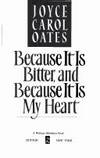 Because it is Bitter and Because it is My Heart by Oates, Joyce Carol - 1990