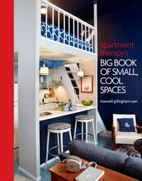 Apartment Therapy&#039;s Big Book of Small, Cool Spaces by Gillingham-ryan, Maxwell - 2010