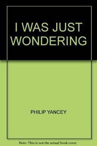 I Was Just Wondering by Yancey, Philip