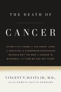 The Death of Cancer: After Fifty Years on the Front Lines of Medicine, a Pioneering Oncologist...
