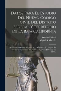 Datos Para El Estudio Del Nuevo Codigo Civil Del Distrito Federal Y Territorio De La Baja...