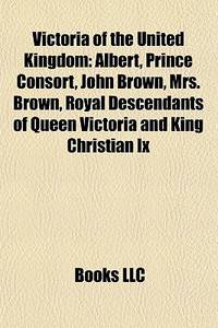Victoria of the United Kingdom: Albert, Prince Consort, John Brown, Mrs. Brown, Royal Descendants...
