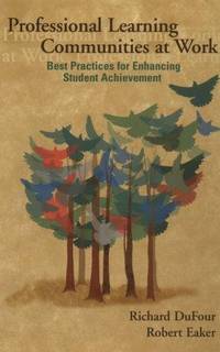 Professional Learning Communities at Work: Best Practices for Enhancing Student Achievement