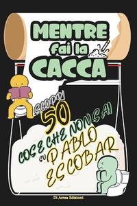 Mentre Fai la Cacca Scopri 50 Cose Che Non Sai su Pablo Escobar: 50 Fatti Incredibili e...