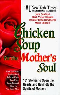 Chicken Soup for the Mother's Soul: 101 Stories to Open the Hearts and Rekindle the Spirits of...