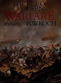 The Rise of Modern Warfare: 1618-1815 by Koch, H. W - 1983-01-01