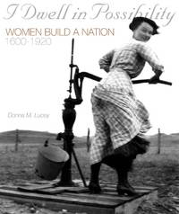 I Dwell in Possibility : Women Build a Nation, 1600 to 1920 by Lucey, Donna M - 2001