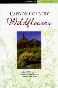 Canyon Country Wildflowers: A Field Guide to Common Wildflowers, Shrubs, and Trees (A Falcon Guide)