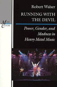 Running with the Devil: Power, Gender, and Madness in Heavy Metal Music (Music / Culture) by Walser, Robert