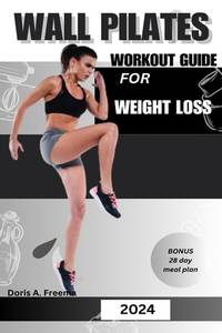 Wall Pilates Workout Guide for Weight Loss: A low impact guide to tone glutes, shape abs improve...