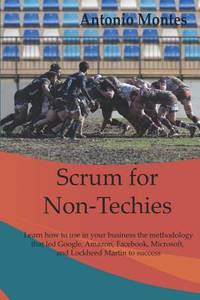 Scrum for Non-Techies: Learn how to use in your Business the methodology that led Google, Amazon,...