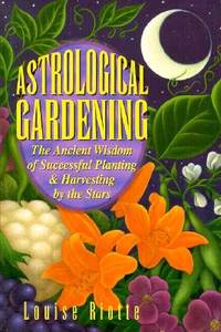 Astrological Gardening: The Ancient Wisdom of Successful Planting &