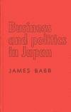 Business and Politics in Japan by James Babb - 2001-12-07