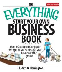 The Everything Start Your Own Business Book: From Financing Your Project to Making Your First...