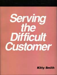 Serving the Difficult Customer : A How-to-Do-It Manual for Library Staff