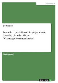 Inwiefern beeinflusst die gesprochene Sprache die schriftliche WhatsApp-Kommunikation? (German...