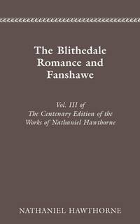 Centenary Edition of the Works of Nathaniel Hawthorne : Volume III : the  Blithedale Romance and Fanshawe