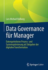 Data Governance für Manager: Datengetriebene Prozess- und Systemoptimierung als Taktgeber der...
