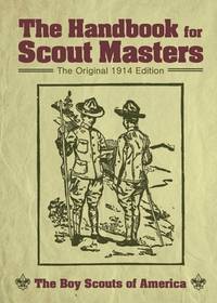 The Handbook for Scout Masters: The Original 1914 Edition