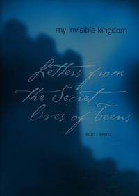 My Invisible Kingdom : Letters from the Secret Lives of Teens