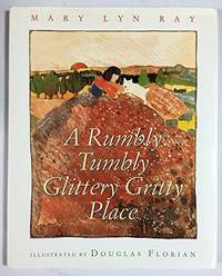 A RUMBLY TUMBLY GLITTERY GRITTY PLACE by Ray, Mary Lyn; Florian, Douglas - 1993