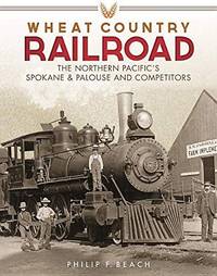 Wheat Country Railroad: The Northern Pacific's Spokane & Palouse and Competitors (HC)